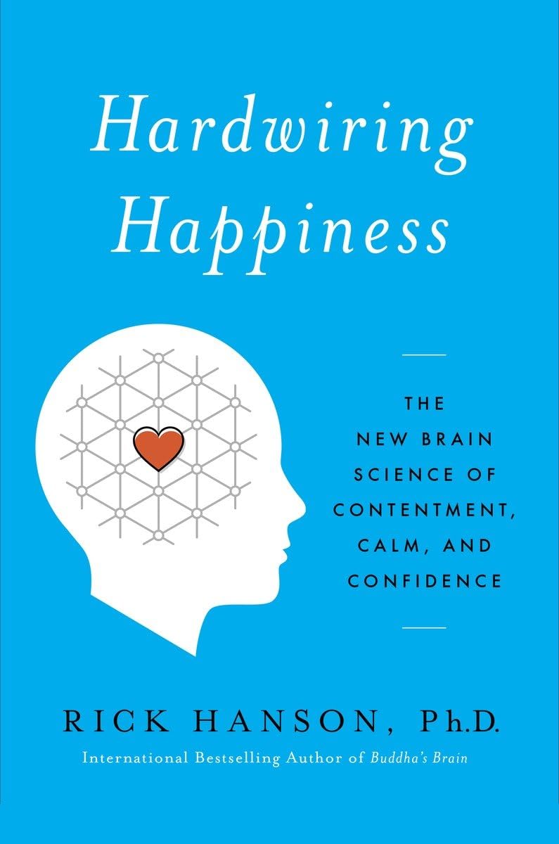 Hardwiring Happiness: The New Brain Science of Contentment, Calm and Confidence