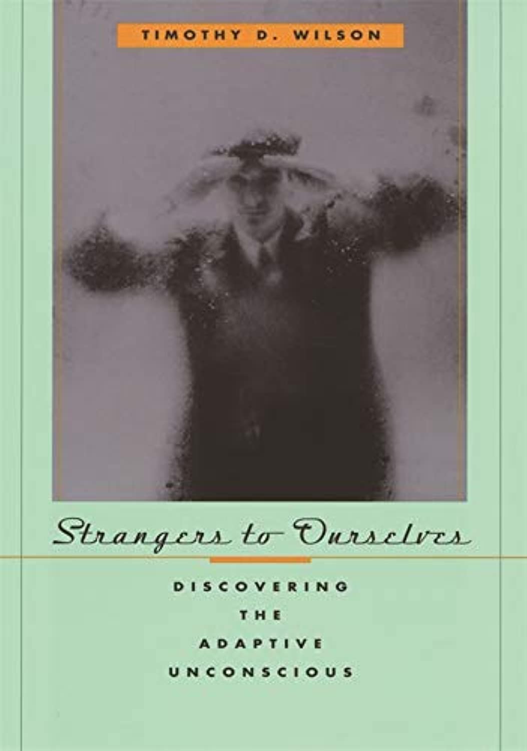 Strangers to Ourselves: Discovering the Adaptive Unconscious