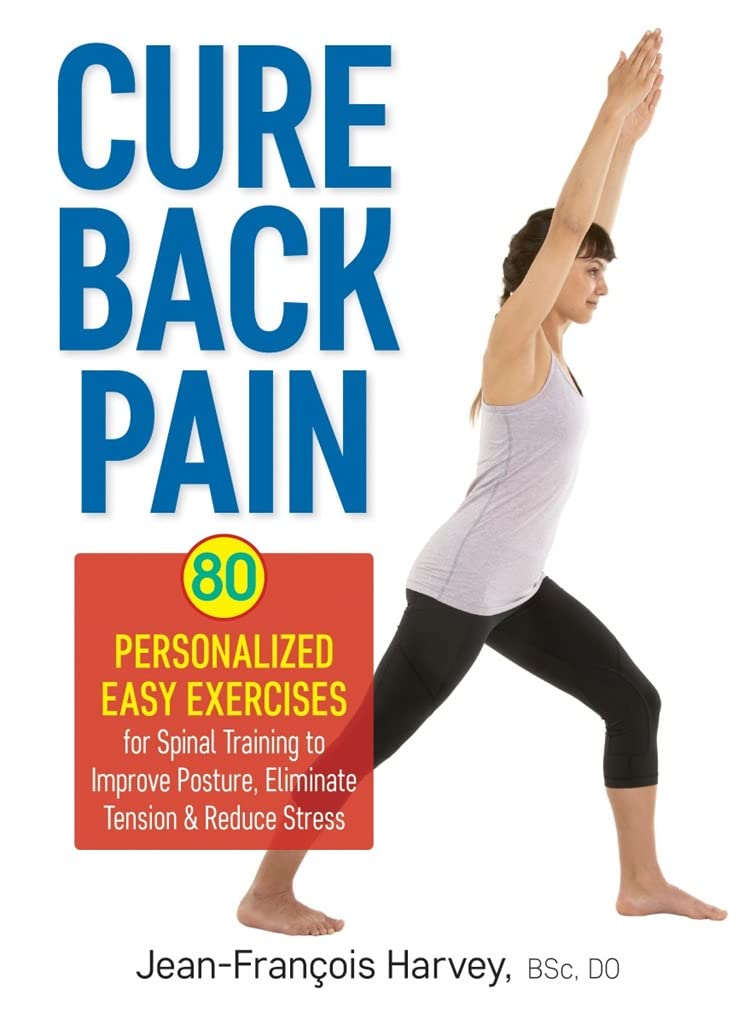Cure Back Pain: 80 Personalized Easy Exercises for Spinal Training to Improve Posture, Ease Tension and Reduce Stress