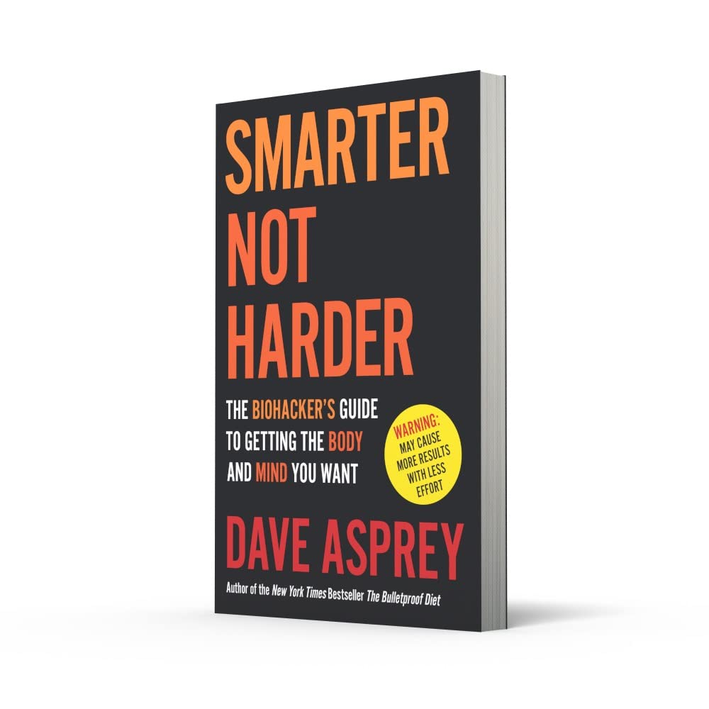 Smarter Not Harder: The Biohacker's Guide to Getting the Body and Mind You Want