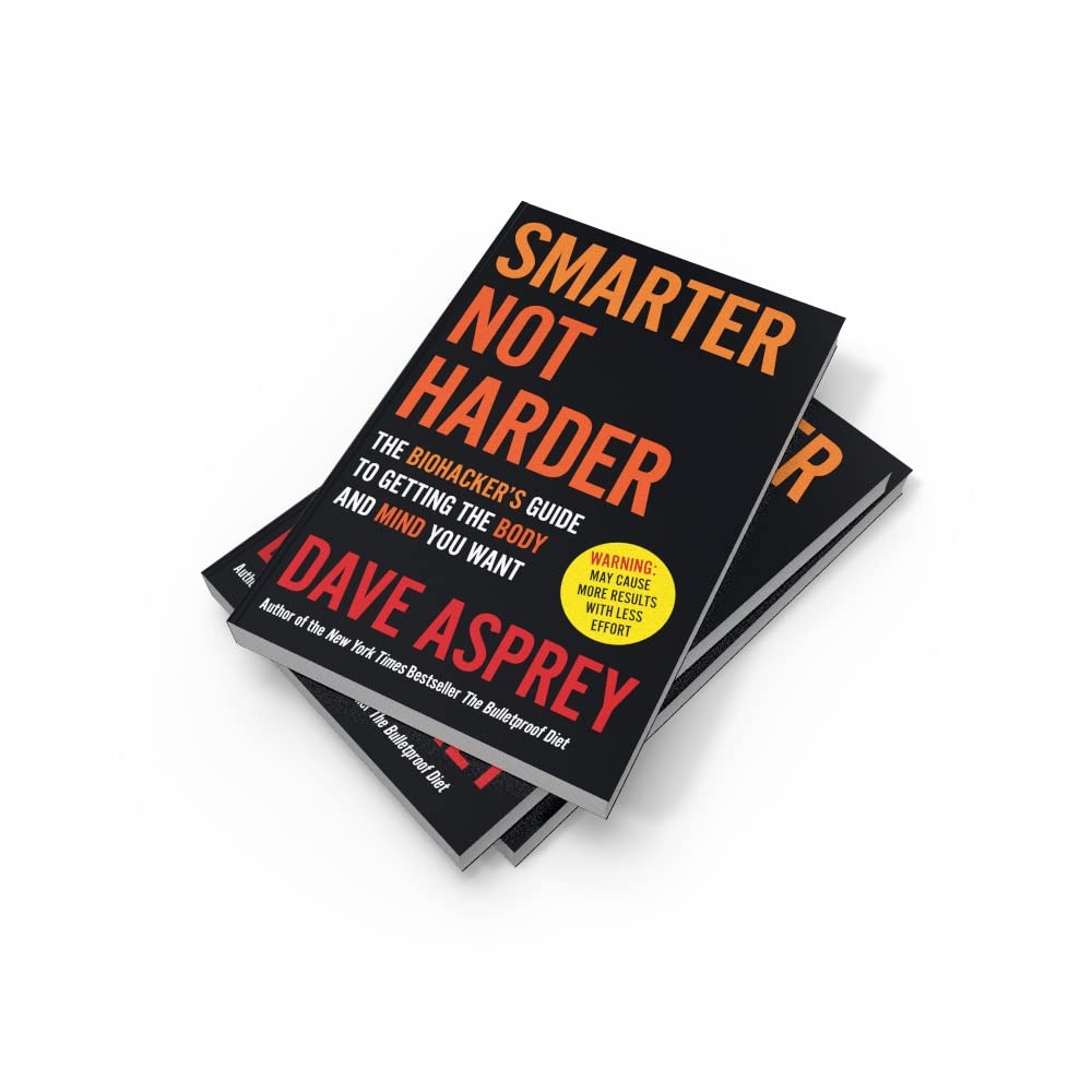 Smarter Not Harder: The Biohacker's Guide to Getting the Body and Mind You Want