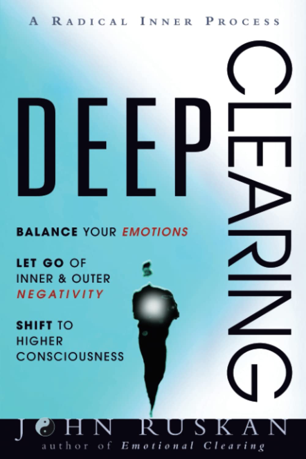 Deep Clearing: Achieve Emotional Balance, Release Inner and Outer Negativity, Shift to Higher Consciousness: A Radical Inner Process