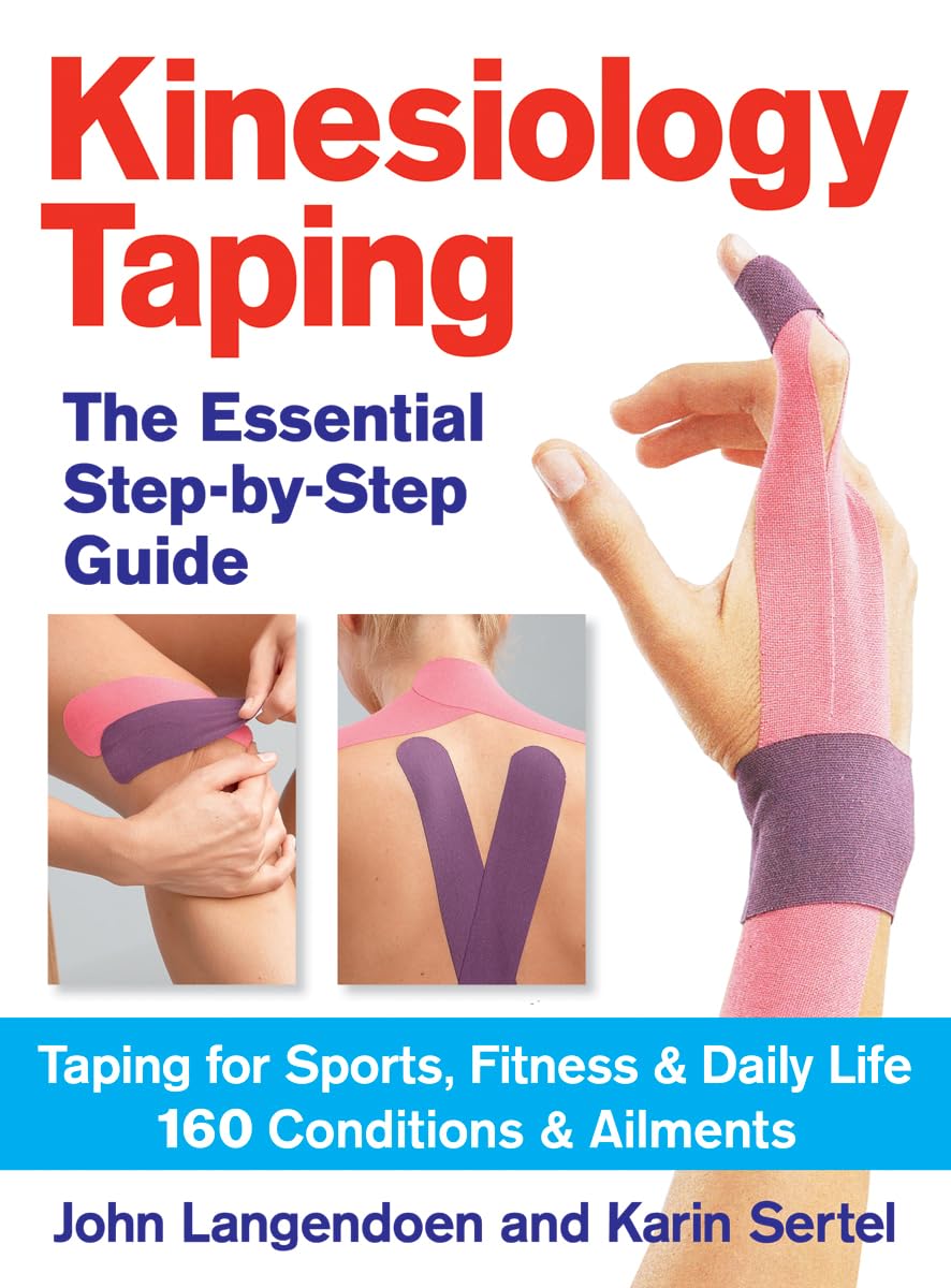 Kinesiology Taping: The Essential Step-By-Step Guide – Taping for Sports, Fitness and Daily Life – 160 Conditions and Ailments