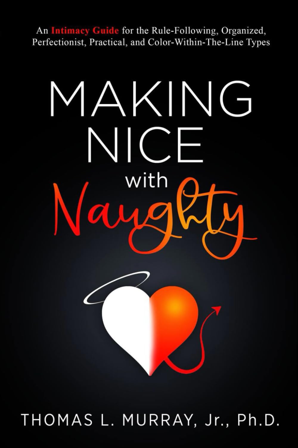 Making Nice with Naughty: An Intimacy Guide for the Rule-Following, Organized, Perfectionist, Practical, and Colour-Within-the-Line Types