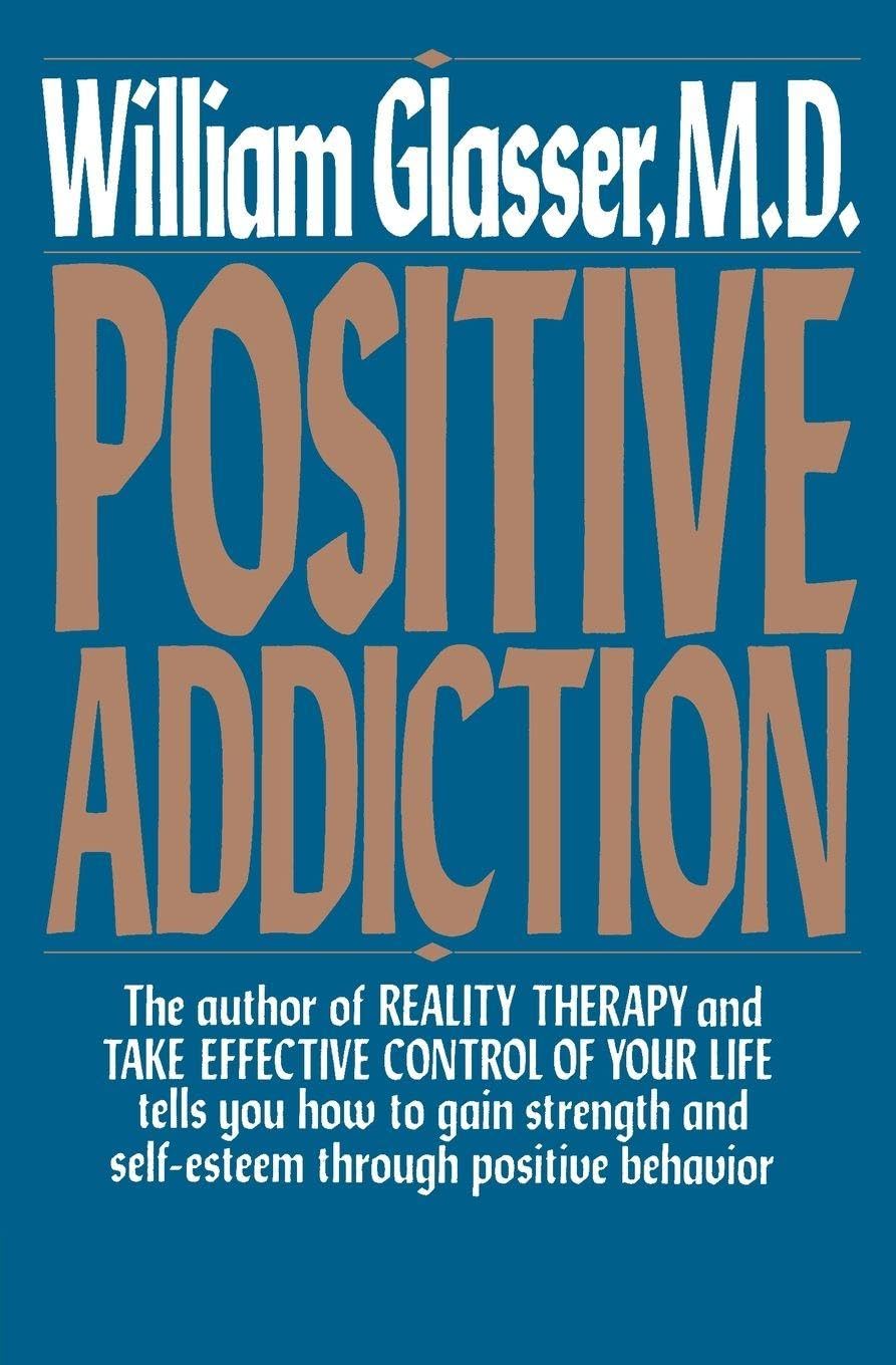 Positive Addiction: The Reality Therapy Author's Practical Guide to Strength and Self-Esteem (Harper Colophon Books)