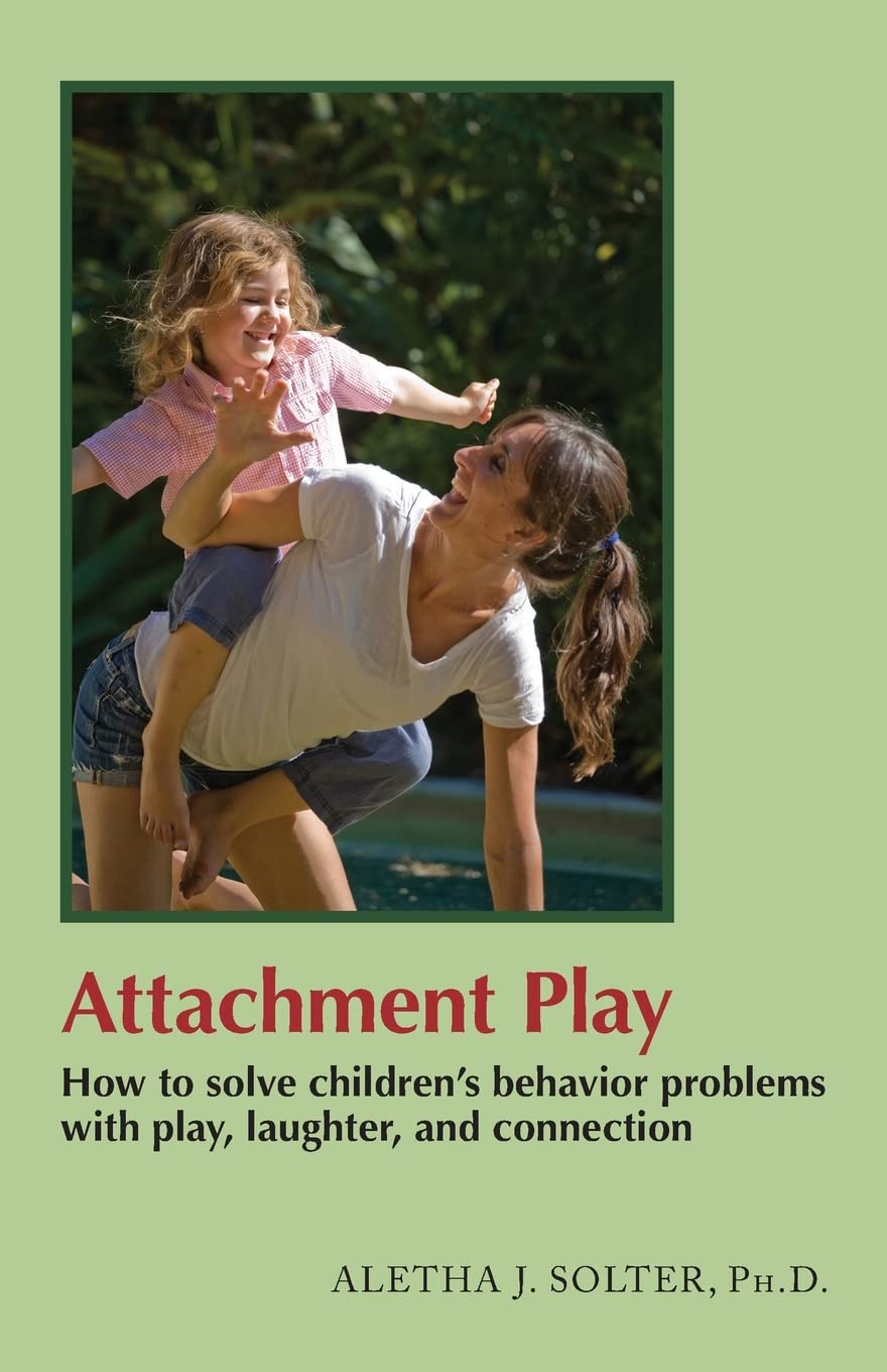 Attachment Play: How to solve children's behaviour problems with play, laughter, and connection