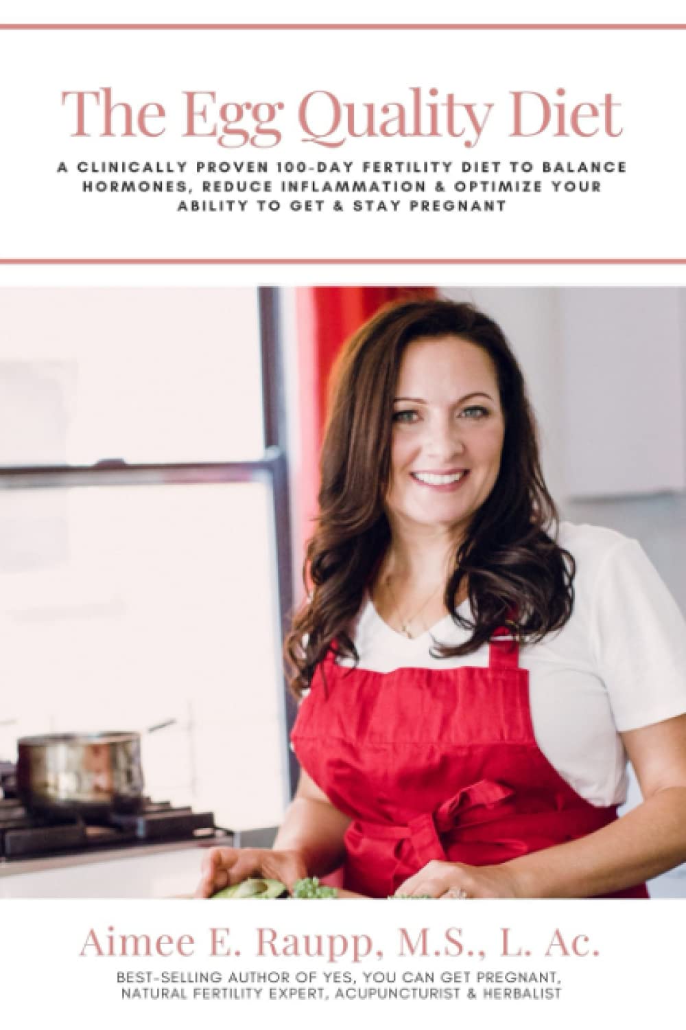 The Egg Quality Diet: A 100-Day Fertility Plan to Balance Hormones, Reduce Inflammation, Improve Egg Quality, and Optimize Your Ability to Get and Stay Pregnant