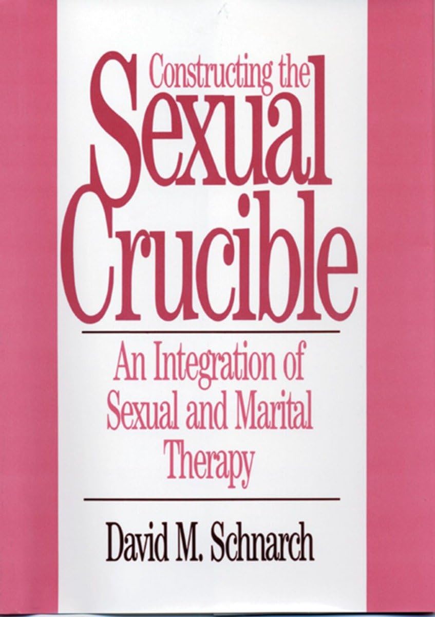 Constructing the Sexual Crucible: An Integration of Sexual and Marital Therapy (Norton Professional Books)