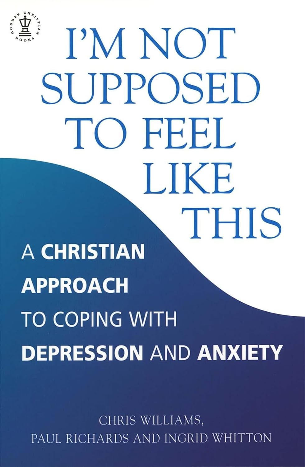 I'm Not Supposed to Feel Like This: A Christian Perspective on Coping with Depression and Anxiety (Hodder Christian Books)