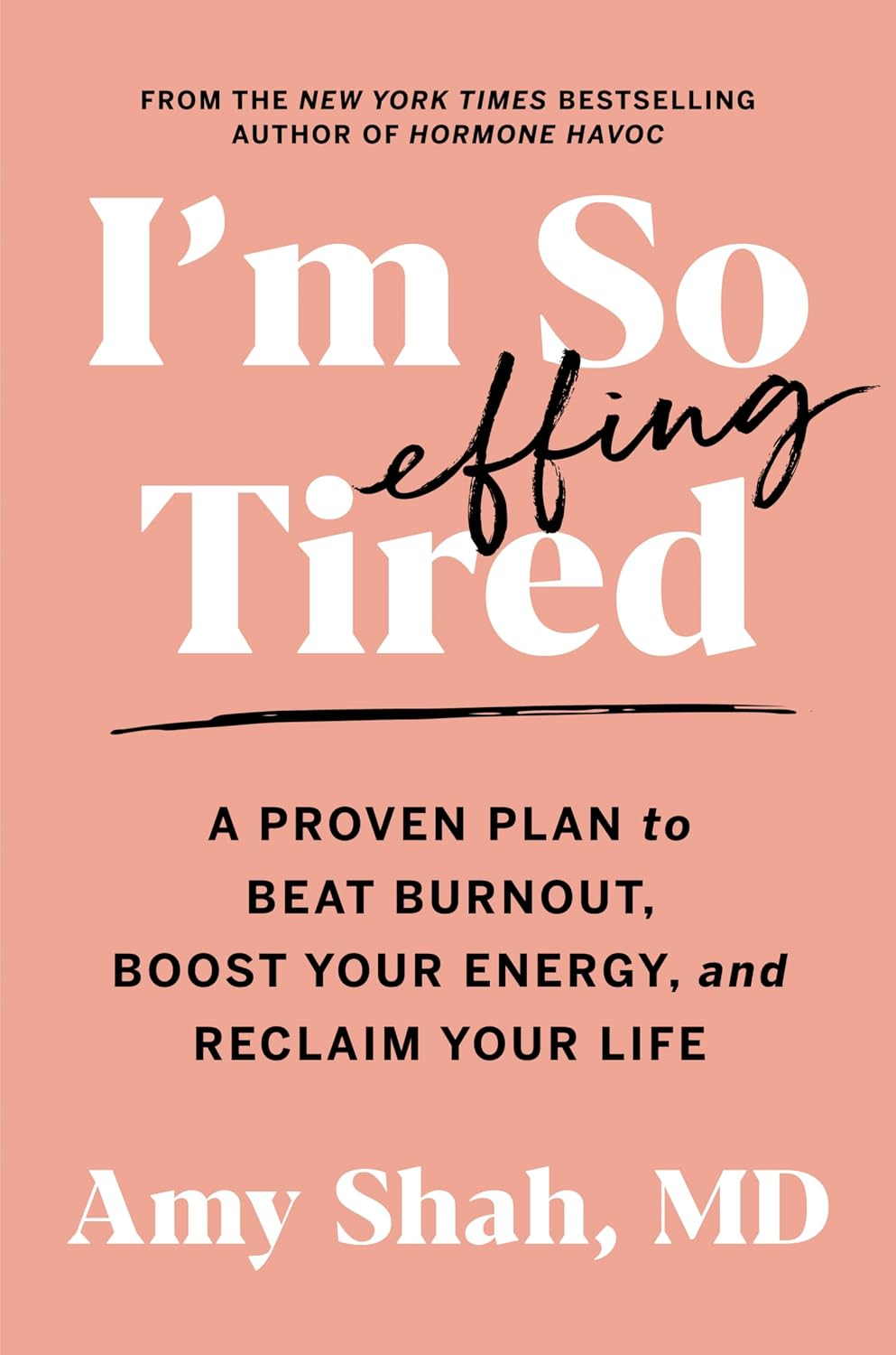 I'm So Effing Tired: A Proven Plan to Beat Burnout, Boost Your Energy, and Reclaim Your Life by Amy Shah, MD