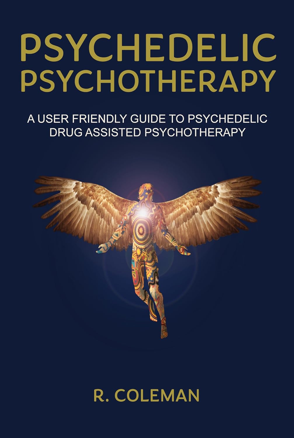 Psychedelic Psychotherapy: A User-Friendly Guide to Psychedelic Drug-Assisted Psychotherapy