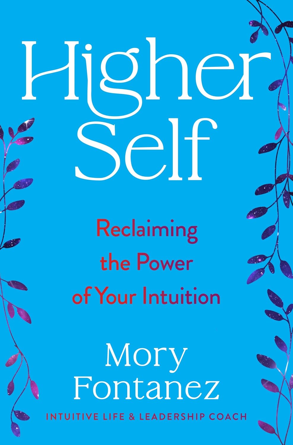 Higher Self: Reclaiming the Power of Your Intuition—An Uplifting Spiritual Self-Help Book with a Powerful Message of Connection, Embrace Your Authentic Self and Find Meaningful Change