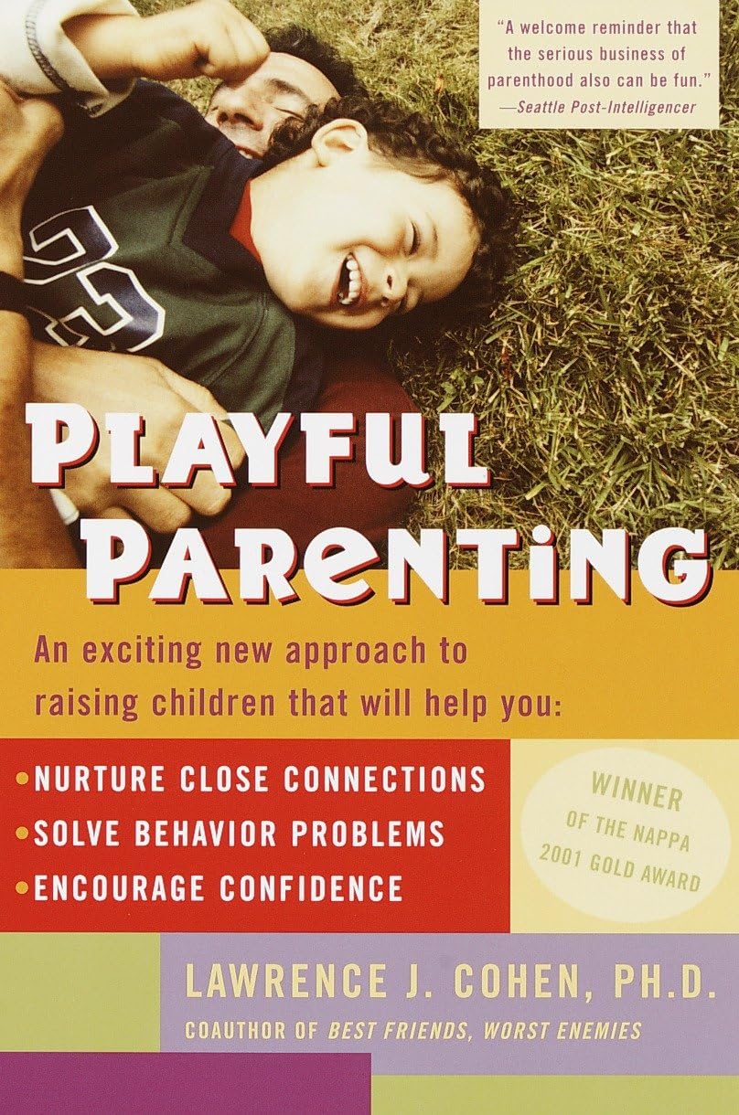 Playful Parenting: An Exciting New Approach to Raising Children That Will Help You Nurture Close Connections, Solve Behaviour Problems, and Encourage Confidence