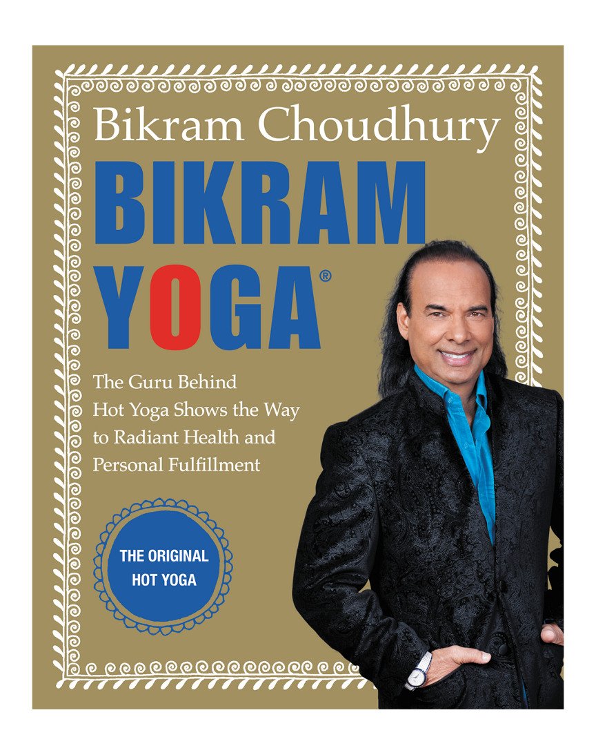 Bikram Yoga: The Guru Behind Hot Yoga Shows the Way to Radiant Health and Personal Fulfilment – The 26 Postures for Mental Clarity and Spiritual Calm