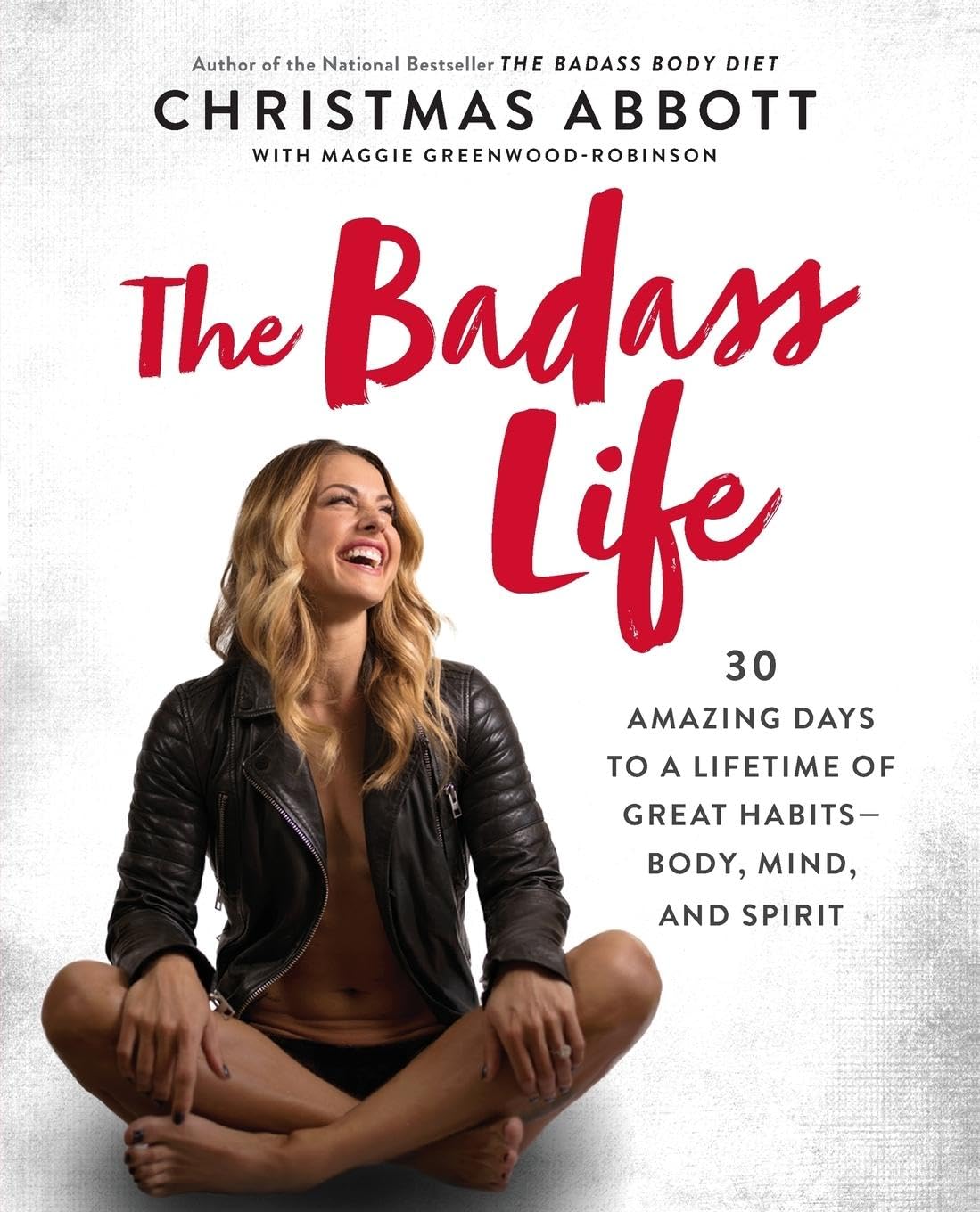 The Badass Life: 30 Amazing Days to a Lifetime of Great Habits—Body, Mind, and Spirit – A Holistic Program for Wellness, Fitness, and Transformation