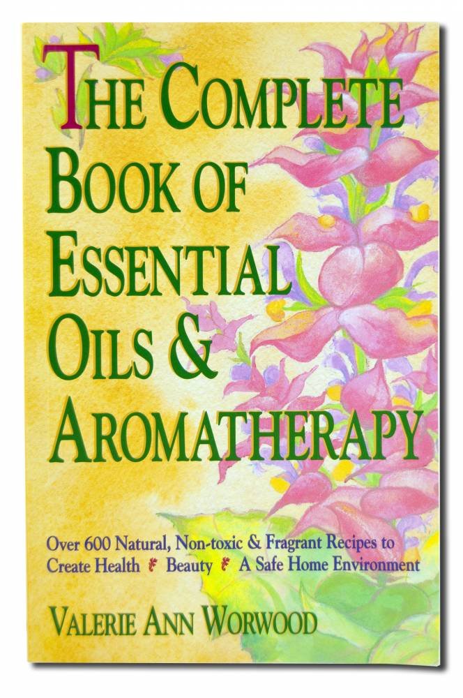 The Complete Book of Essential Oils and Aromatherapy: Over 600 Natural, Non-Toxic and Fragrant Recipes to Create Health, Beauty, and a Safe Home Environment