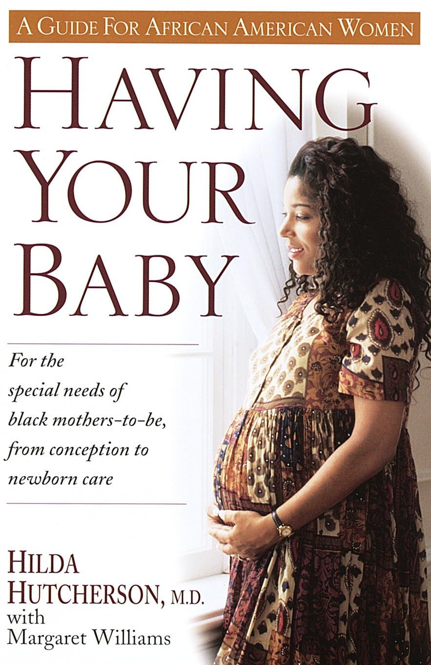 Having Your Baby: A Guide for the Unique Needs of Black Mothers-to-Be, from Conception to Newborn Care