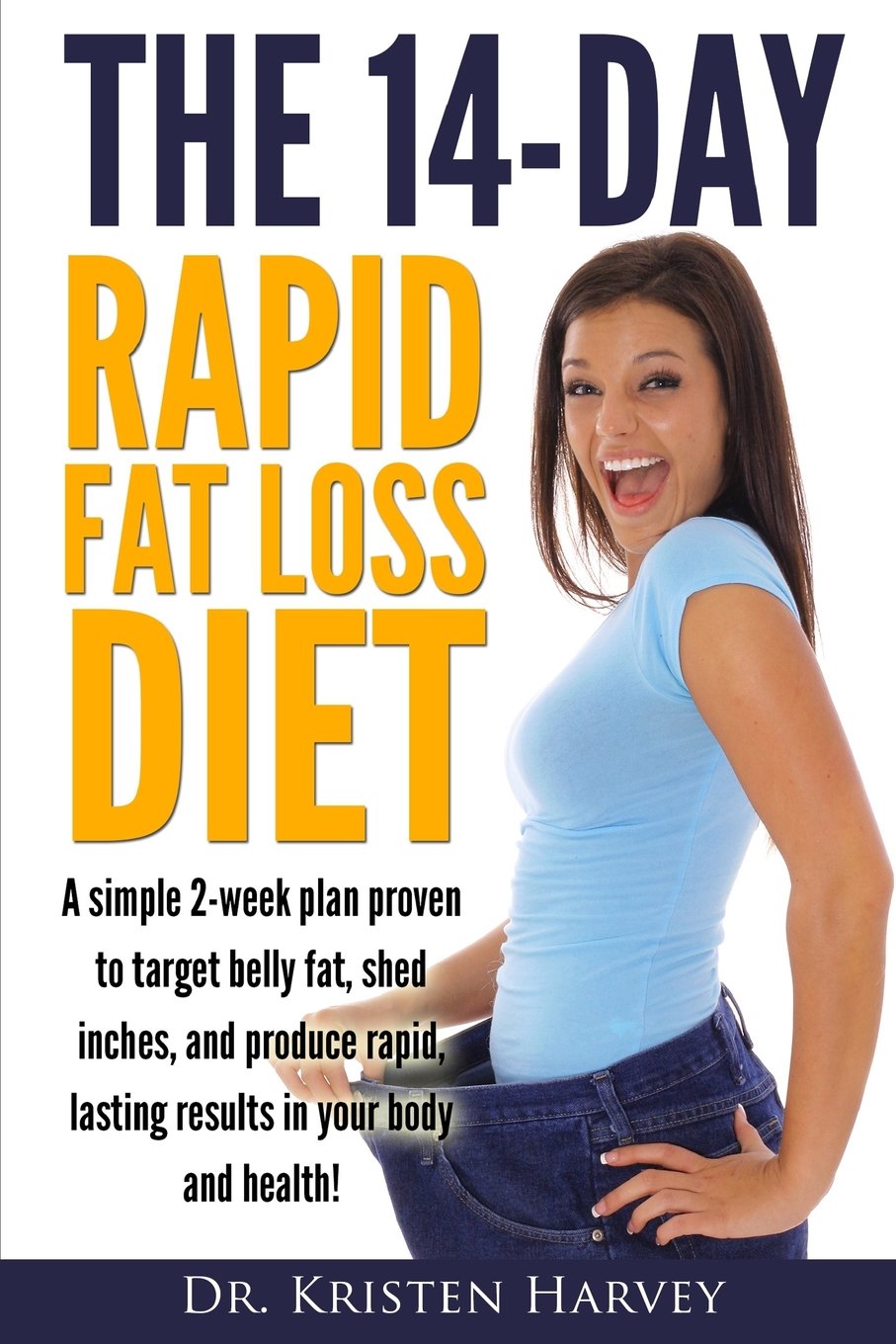 The 14-Day Rapid Fat Loss Diet: A Simple 2-Week Plan Proven to Target Belly Fat, Melt Inches, and Produce Rapid, Lasting Results in Your Body and Health!