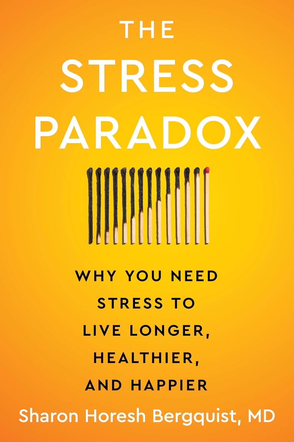 The Stress Paradox: Why You Need Stress to Live Longer, Healthier, and Happier – An Essential Stress Management Companion with a Mind-Body-Soul Approach