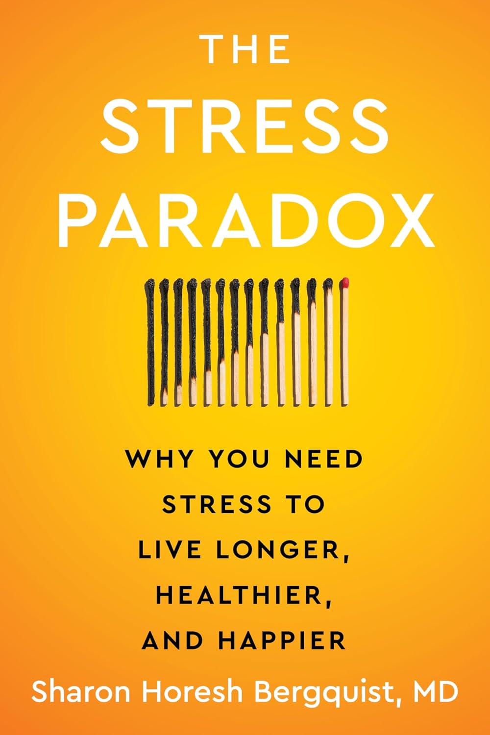 The Stress Paradox: Why You Need Stress to Live Longer, Healthier, and Happier—An Essential Stress Management Companion with a Mind-Body-Soul Approach