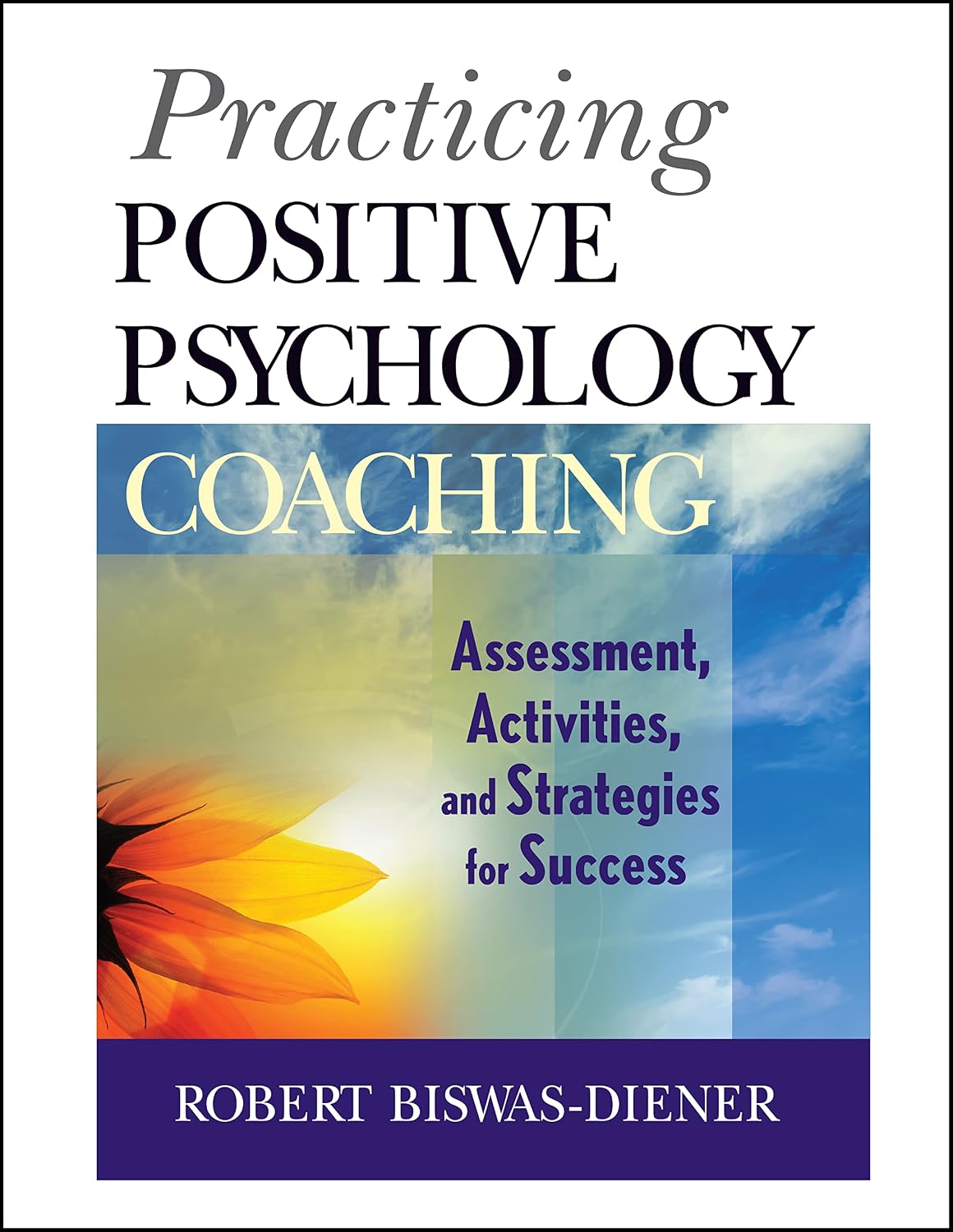 Practising Positive Psychology Coaching: Assessment, Activities and Strategies for Success