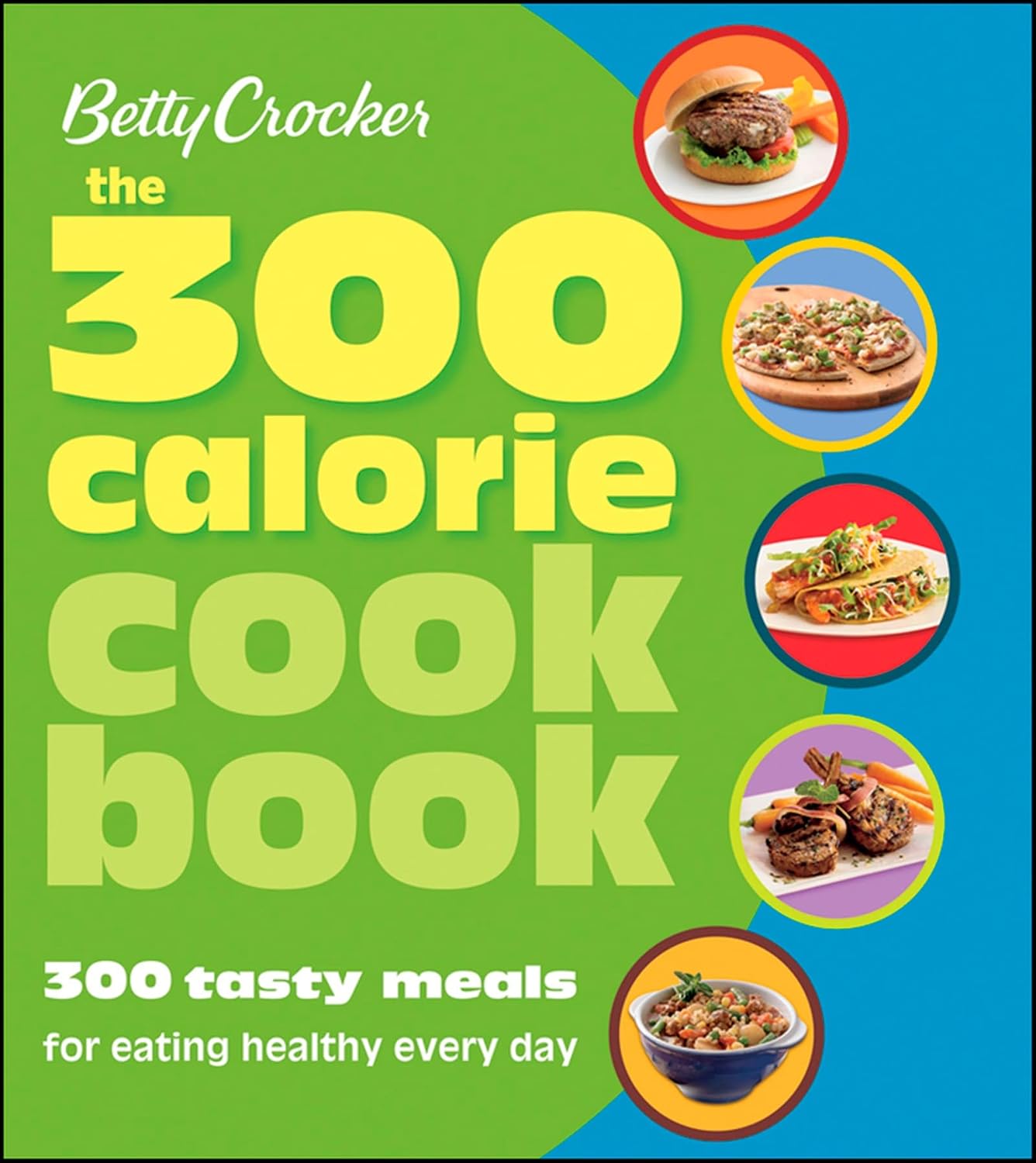 Betty Crocker The 300 Calorie Cookbook: 300 Delicious Meals for Healthy Eating Every Day (Betty Crocker Cooking, 222)