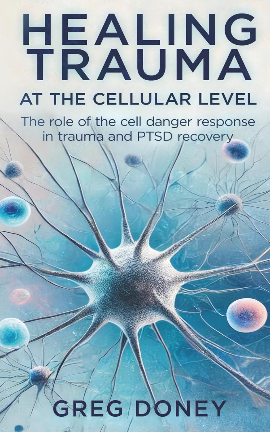Healing Trauma at the Cellular Level: The Cell Danger Response in Trauma and PTSD Recovery