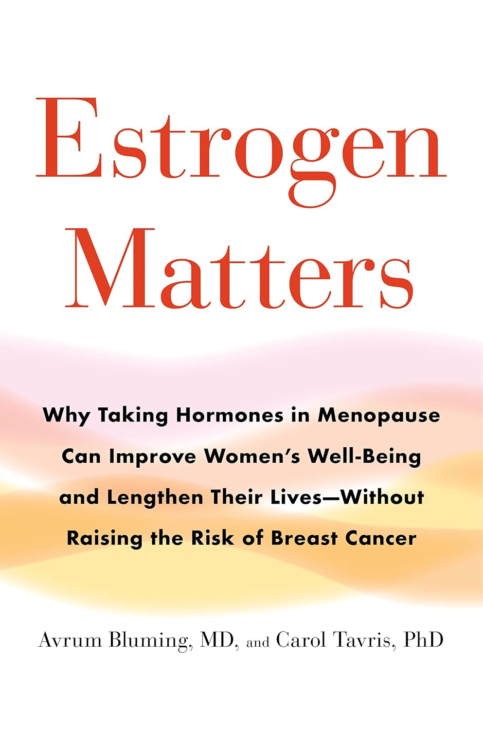 Estrogen Matters: Why Taking Hormones in Menopause Can Improve Women's Well-Being and Lengthen Their Lives — Without Raising the Risk of Breast Cancer