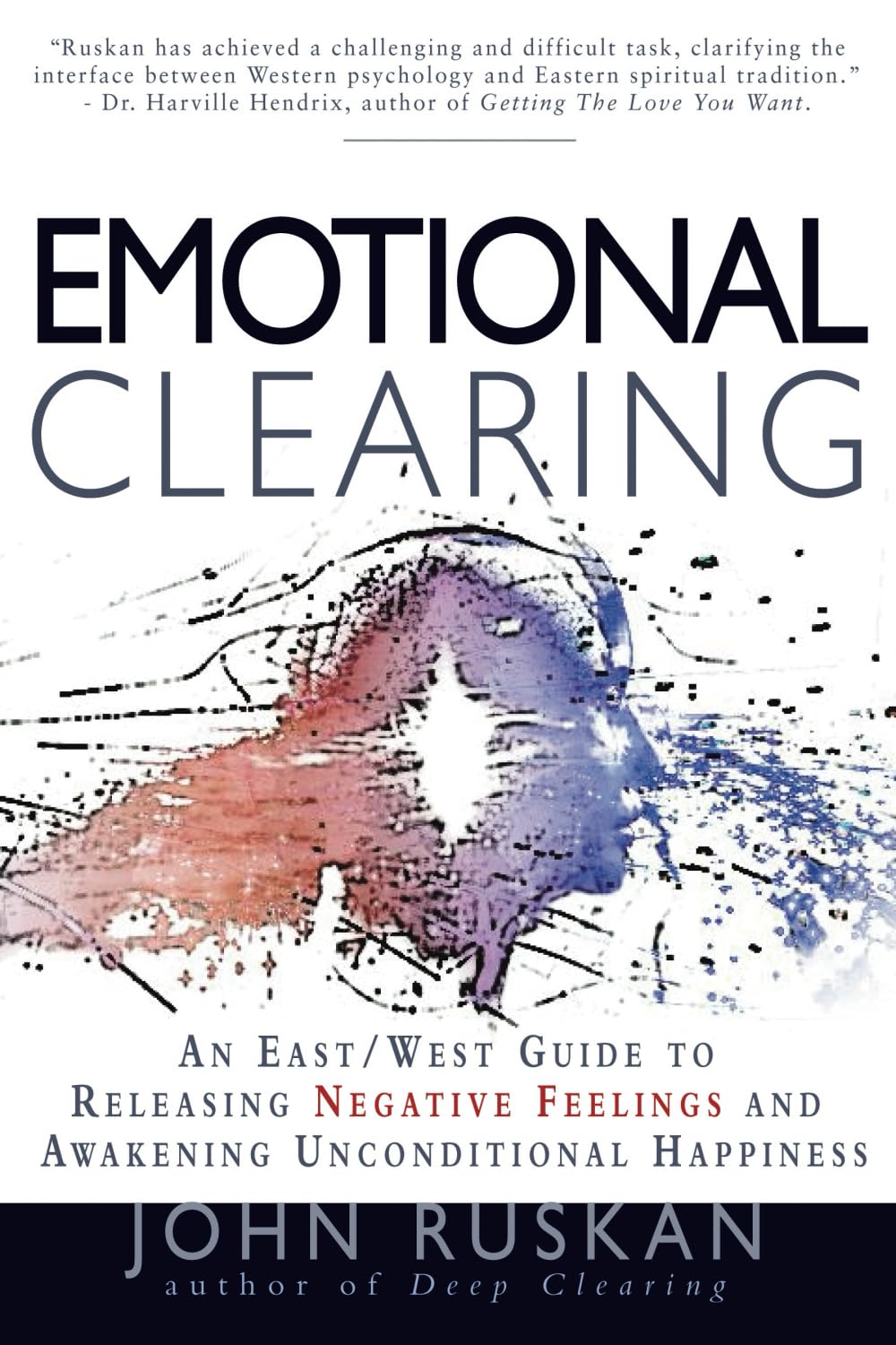 Emotional Clearing: An East / West Guide to Letting Go of Negative Feelings and Cultivating Unconditional Happiness