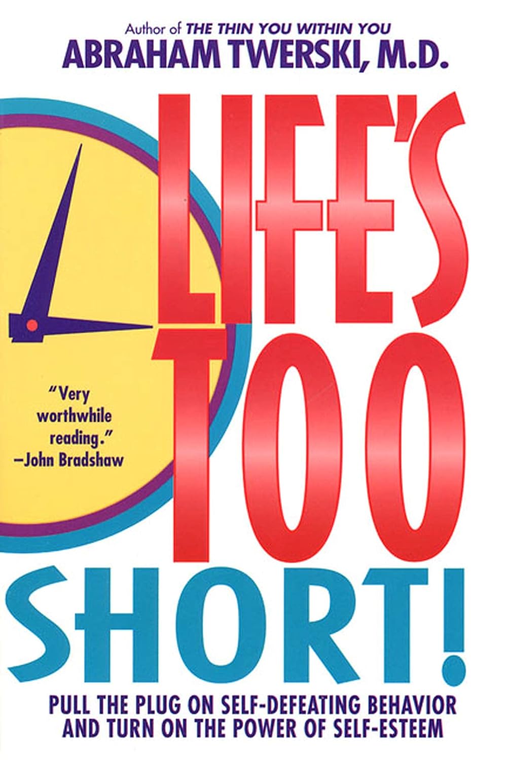 Life's Too Short!: Pull the Plug on Self-Defeating Behaviour and Turn On the Power of Self-Esteem
