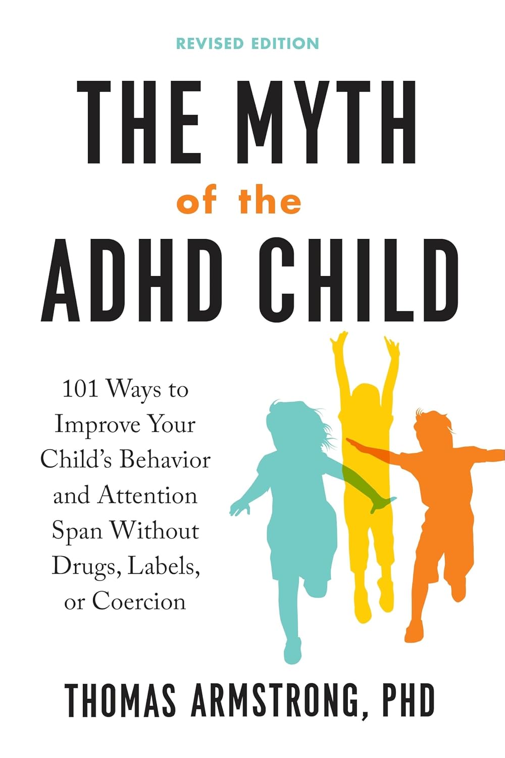 The Myth of the ADHD Child, Revised Edition: 101 Ways to Improve Your Child's Behaviour and Attention Span Without Drugs, Labels, or Coercion