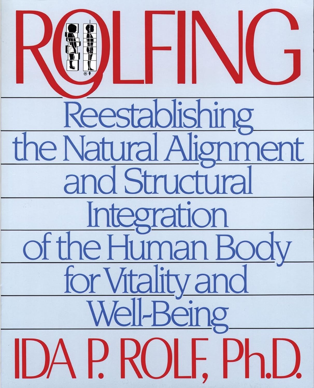 Rolfing: Re-establishing the Natural Alignment and Structural Integration of the Human Body for Vitality and Well-being