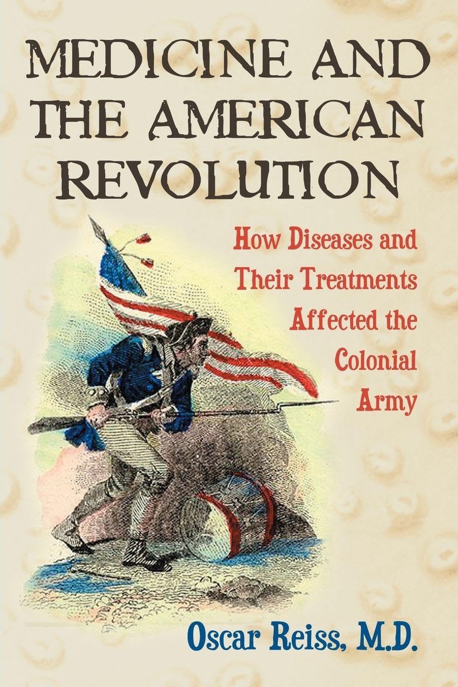 Medicine and the American Revolution: How Diseases and Their Treatments Shaped the Colonial Army