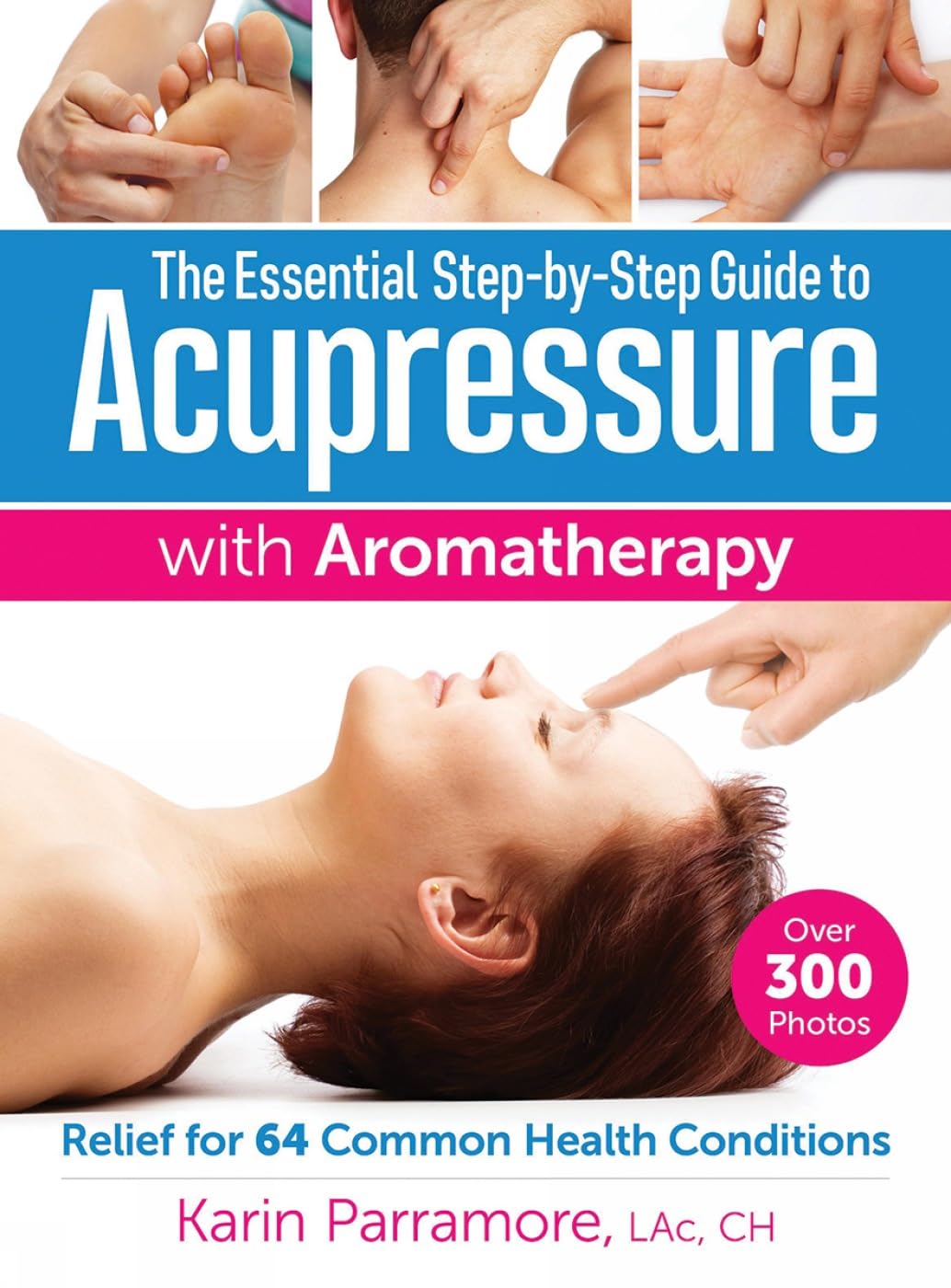 The Essential Step-by-Step Guide to Acupressure with Aromatherapy: Relief for 64 Common Health Conditions – Canadian Edition