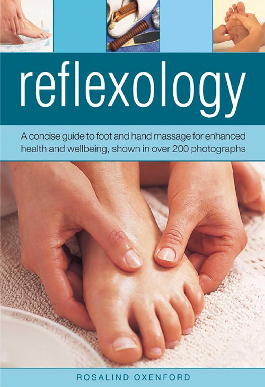 Reflexology: A concise guide to foot and hand massage for enhanced health and well-being, shown in over 200 photographs