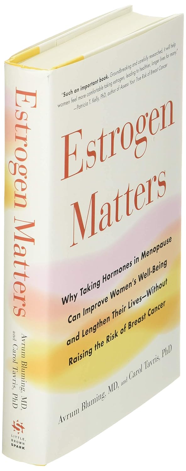 Estrogen Matters: Why Taking Hormones in Menopause Can Improve Women's Well-Being and Lengthen Their Lives — Without Raising the Risk of Breast Cancer