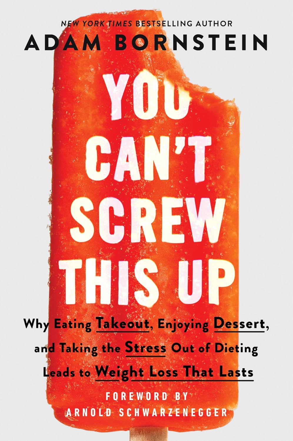 You Can't Screw This Up: Why Eating Takeout, Enjoying Dessert, and Taking the Stress Out of Dieting Leads to Weight Loss That Lasts