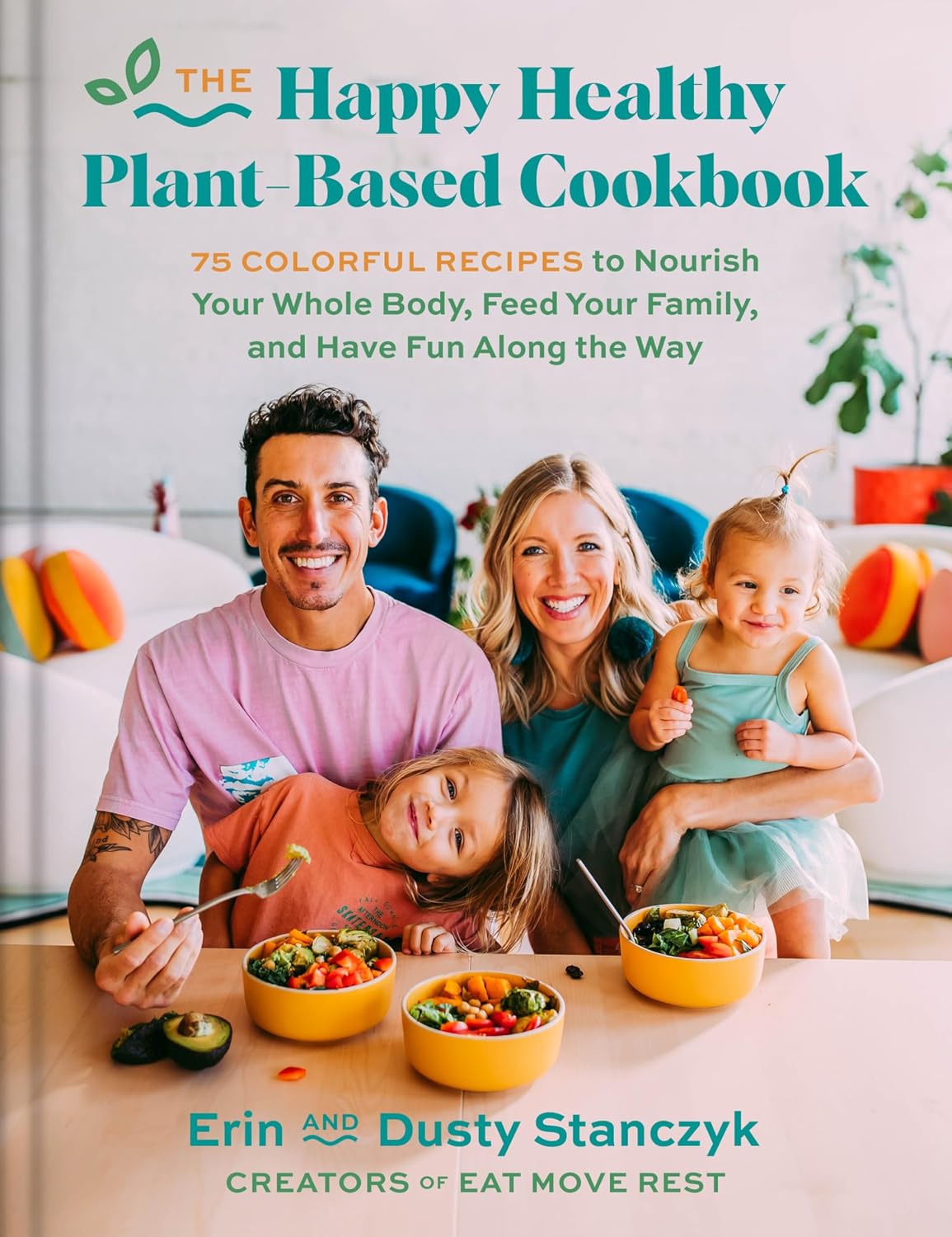The Happy Healthy Plant-Based Cookbook: 75+ Colourful Recipes to Nourish Your Whole Body, Feed Your Family, and Have Fun Along the Way – An Eat Move Rest Guide for Vegan Living