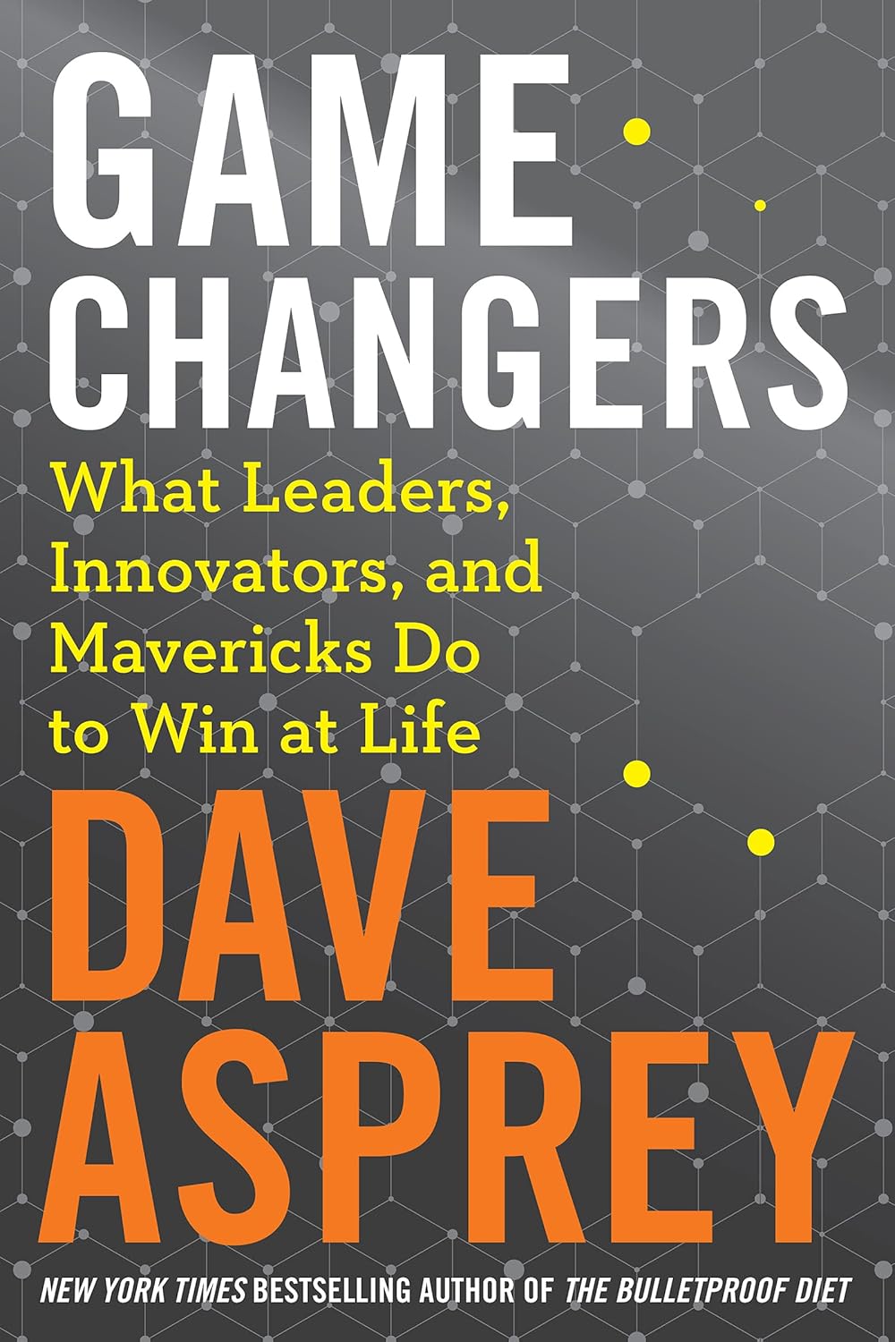 Game Changers: What Leaders, Innovators, and Mavericks Do to Win at Life – A Playbook of 46 Laws for Becoming Smarter, Faster, and Happier