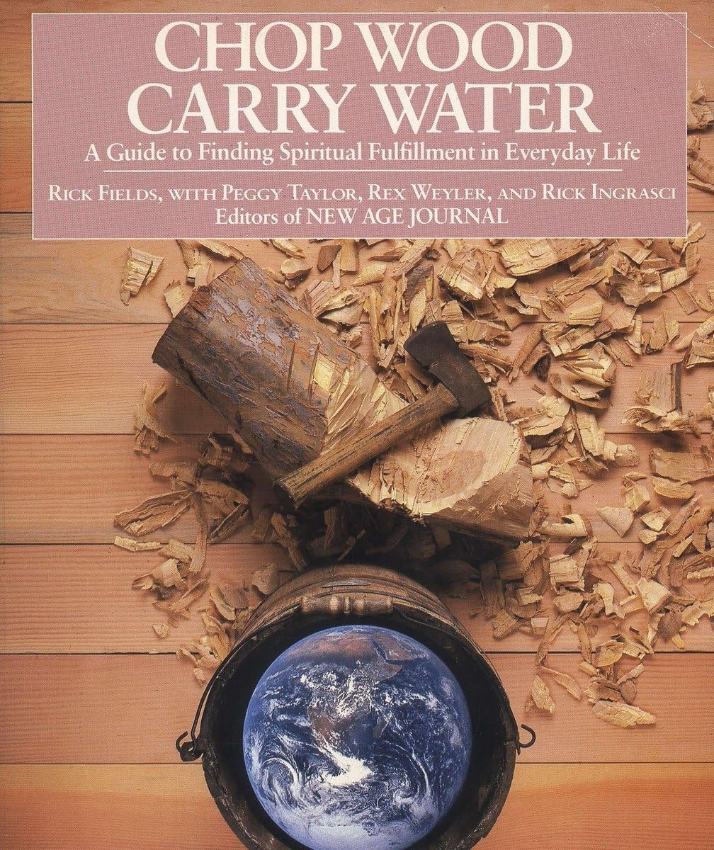 Chop Wood, Carry Water: A Guide to Finding Spiritual Fulfilment in Everyday Life