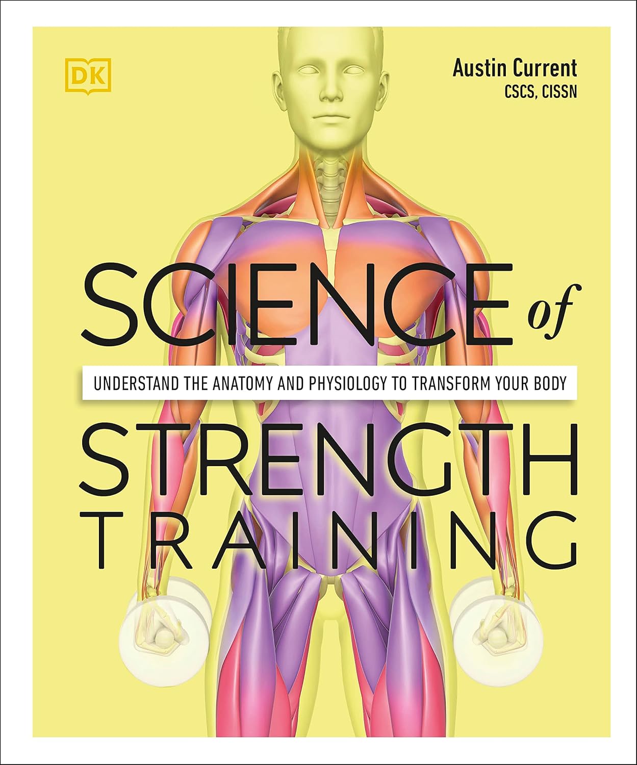 Science of Strength Training: Understand the Anatomy and Physiology to Transform Your Body (The Science of Fitness)