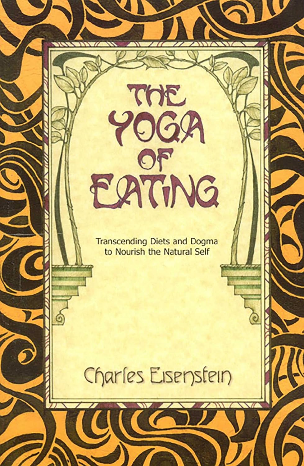 The Yoga of Eating: Moving Beyond Diets and Dogma to Nourish the Natural Self