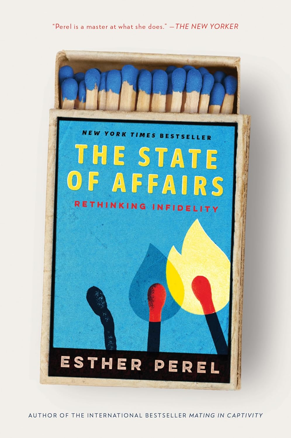 The State of Affairs: Rethinking Infidelity – A Guide to Confronting Infidelity by the Bestselling Author of Mating in Captivity
