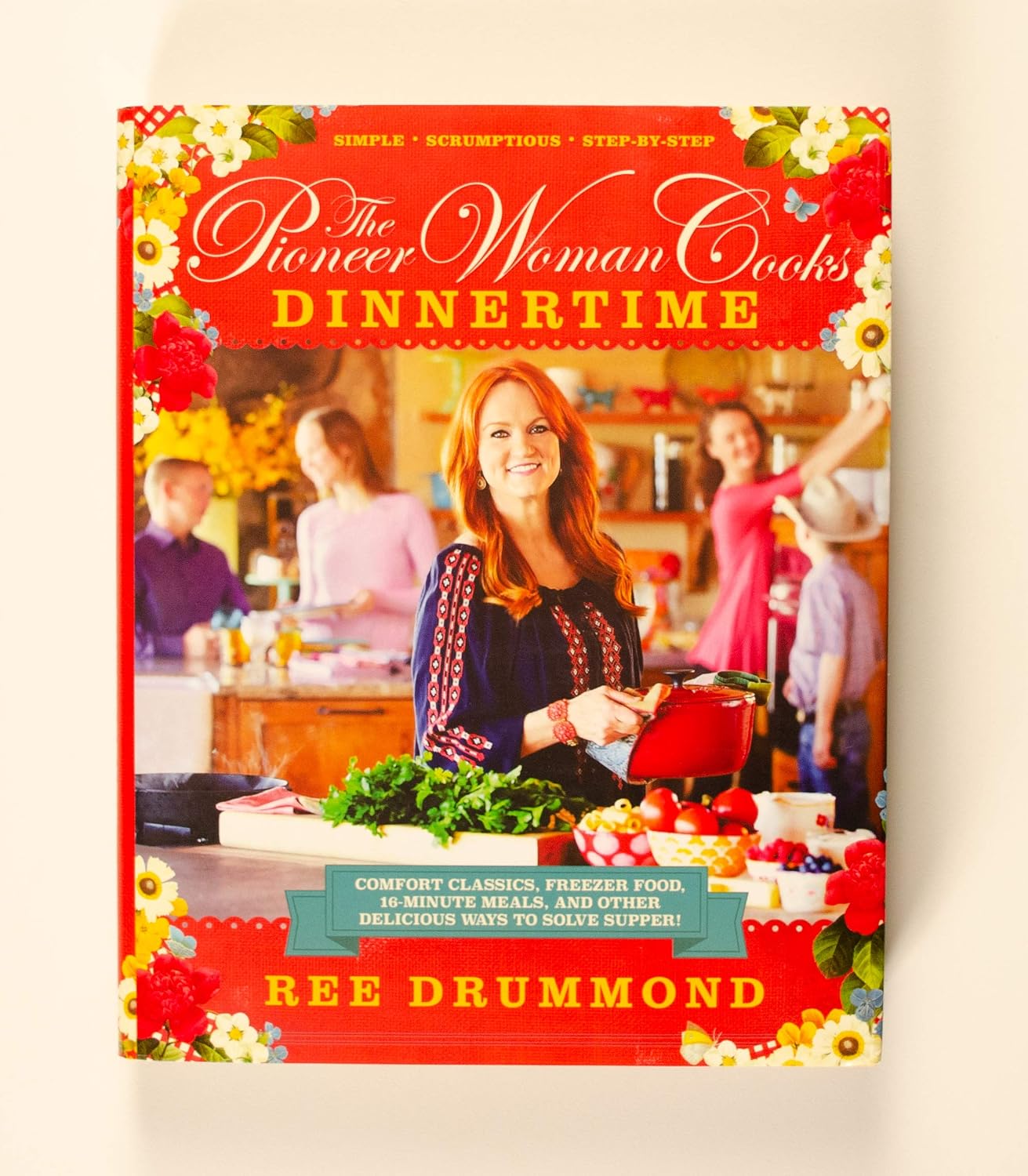 The Pioneer Woman Cooks: Dinnertime - Comfort Classics, Freezer Food, 16-Minute Meals, and Other Delicious Ways to Solve Supper