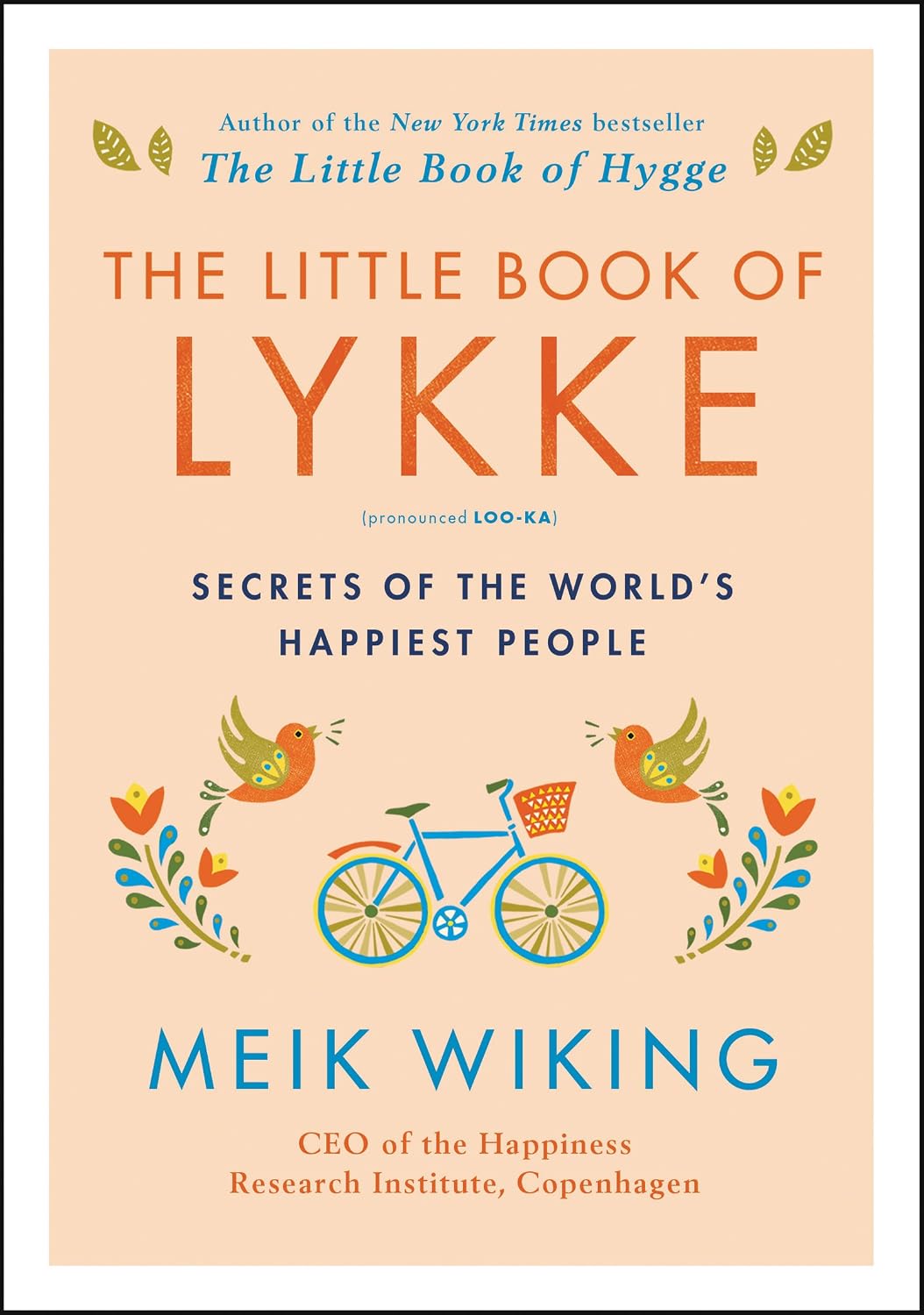 The Little Book of Lykke: Secrets of the World's Happiest People – Proven Strategies to Enhance Your Quality of Life and Well-being (The Happiness Institute Series, 2)