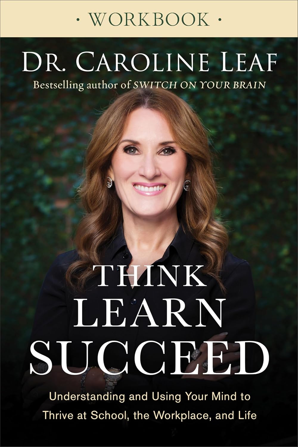 Think, Learn, Succeed Workbook: Understanding and Using Your Mind to Thrive at School, the Workplace, and Life