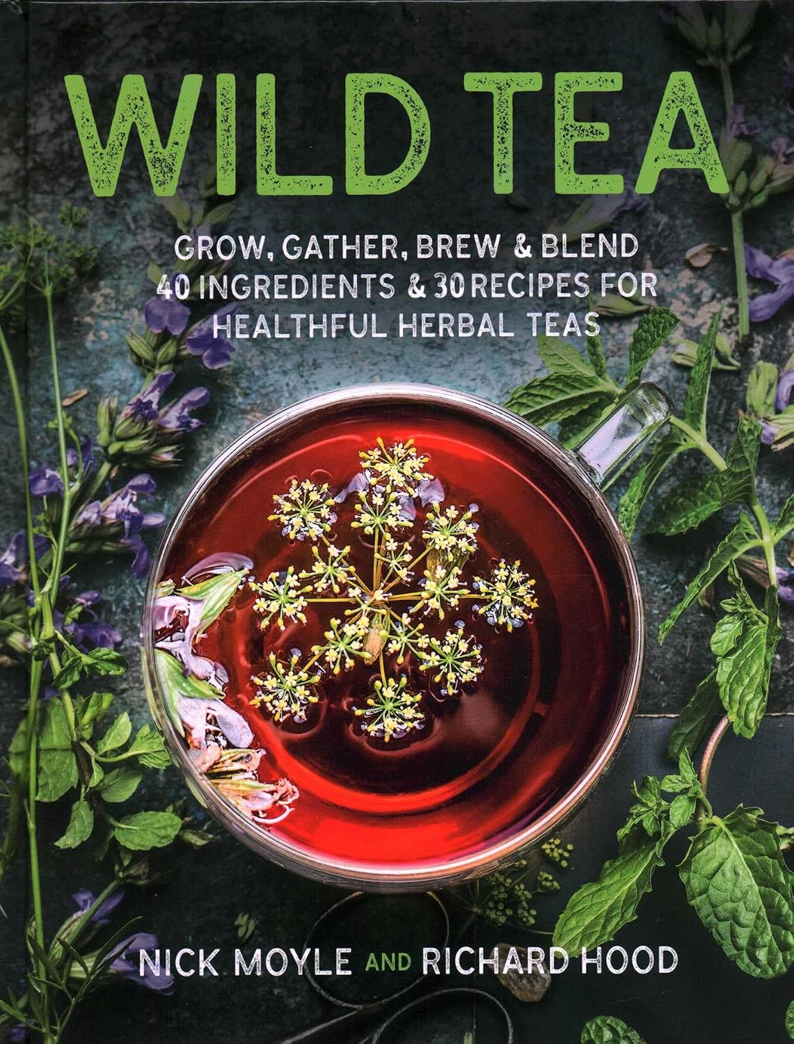 Wild Tea: Grow, Gather, Brew & Blend 40 Ingredients & 30 Recipes for Healthy Herbal Teas