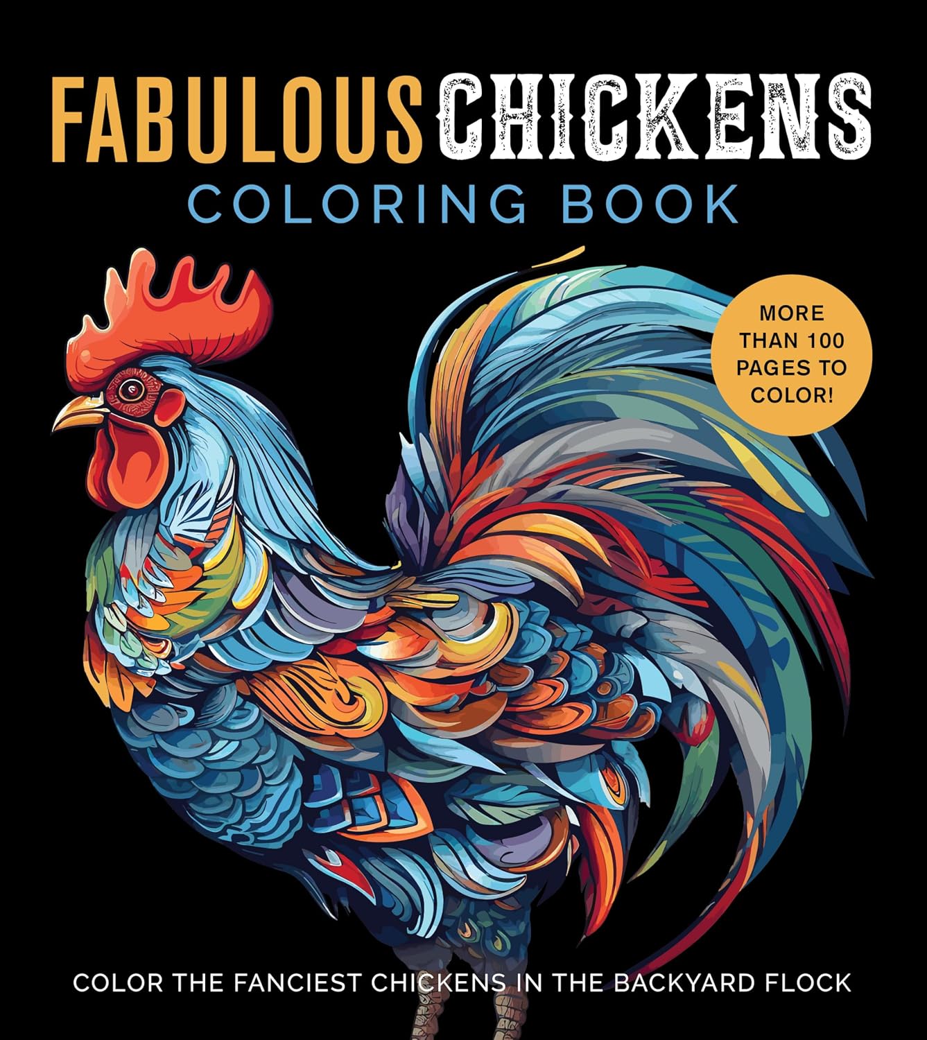Fabulous Chickens Colouring Book: Colour the Fanciest Chickens in the Backyard Flock – More Than 100 Pages to Colour