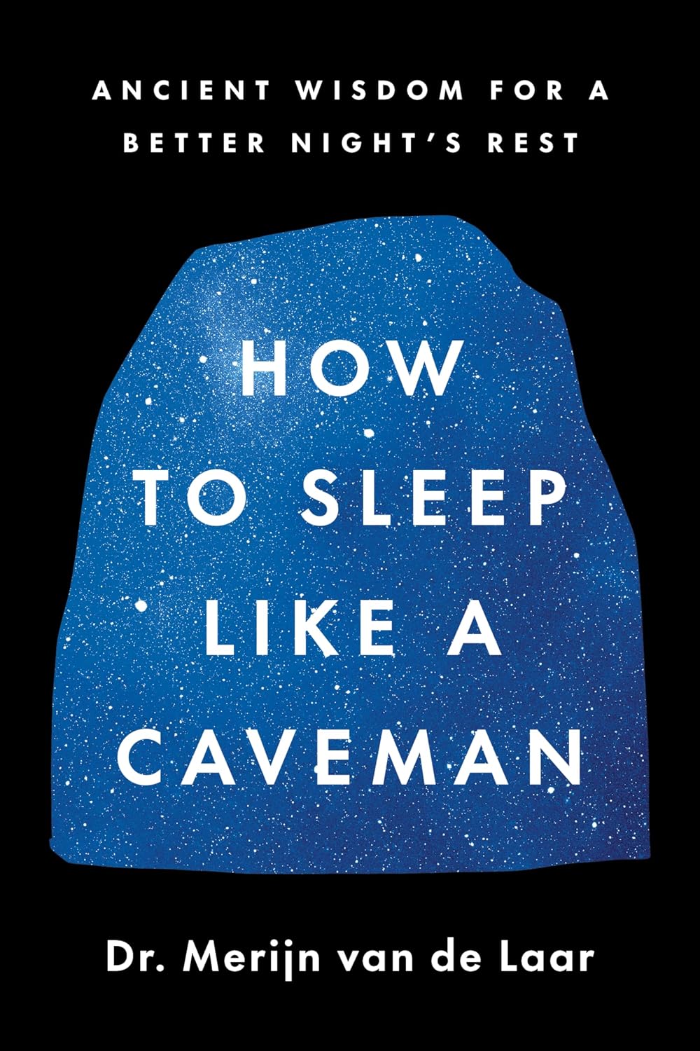 How to Sleep Like a Caveman: Ancient Wisdom for a Better Night's Rest – A Sleep Scientist's Evolutionary Guide to Understanding and Improving Your Sleep