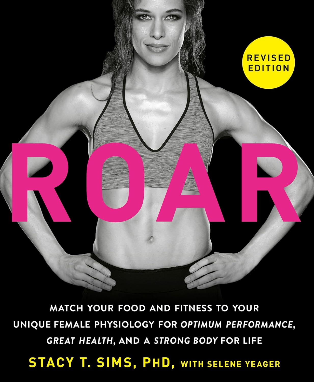 ROAR, Revised Edition: Match Your Food and Fitness to Your Unique Female Physiology for Optimal Performance, Great Health, and a Strong Body for Life